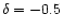 $\delta=-0.5$