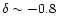 $\delta\sim -0.8$