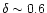 $\delta\sim0.6$