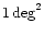 $1\deg^2$