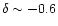 $\delta \sim -0.6$
