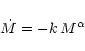 \begin{displaymath}\dot{M} = -k \, M^{\alpha}
\end{displaymath}