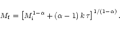 \begin{displaymath}
M_{\rm f} = \left[M_{\rm i}^{1 - \alpha} + (\alpha - 1) \, k \,
\tau
\right]^{1/(1 - \alpha)}.
\end{displaymath}