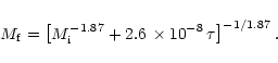 \begin{displaymath}M_{\rm f} = \left[M_{\rm i}^{-1.87} + 2.6 \, \times 10^{-8} \,
\tau \right]^{-1/1.87}.
\end{displaymath}