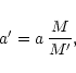 \begin{displaymath}a^{\prime} = a \, \frac{M}{M^{\prime}},
\end{displaymath}