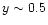 $y\sim0.5$