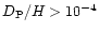 $D_{\rm P}/H>10^{-4}$