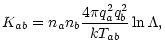 $\displaystyle {K}_{ab}={n}_a{n}_b\frac{4\pi {q}_a^2{q}_b^2}{k T_{ab}}\ln\Lambda,$