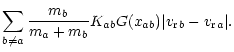 $\displaystyle \sum_{b\neq a}\frac{m_b}{m_a+m_b}K_{ab}G(x_{ab})\vert{ {v_{\rm r}}}_b-{ {v_{\rm r}}}_a\vert.$