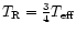 $T_{\rm R}=\frac{3}{4}T_{\rm eff}$