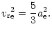 $\displaystyle { {v_{\rm r}}}_{{\rm e}}^2=\frac{5}{3}{a}_{{\rm e}}^2.$