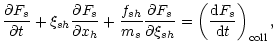 $\displaystyle \frac{\partial F_s}{\partial t} +
\xi_{sh}\frac{\partial F_s}{\pa...
..._s}{\partial \xi_{sh}} =
\left(\frac{{\rm d}F_s}{{\rm d}t}\right)_{{\rm coll}},$