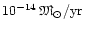 $10^{-14}\,{\mbox{\eufont M}}_{\odot}/{\rm yr}$