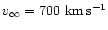$v_{\infty}=700~{\rm km}\,{\rm s}^{-1}$