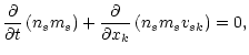 $\displaystyle \frac{\partial }{\partial t}\left(n_s m_s\right)+\frac{\partial }{\partial x_k}\left(n_s m_s v_{sk}\right)=0,$