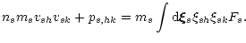 $\displaystyle n_s m_s v_{sh} v_{sk}+p_{s,hk} = m_s \int {\rm d}\vec{\xi}_s \xi_{sh} \xi_{sk} F_s.$