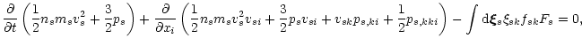 $\displaystyle \frac{\partial }{\partial t}\left(\frac{1}{2}n_s m_s v_s^2+\frac{...
...s,ki}+\frac{1}{2}p_{s,kki}\right)-
\int {\rm d}\vec{\xi}_s \xi_{sk}f_{sk}F_s=0,$