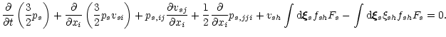 $\displaystyle \frac{\partial }{\partial t}\left(\frac{3}{2} p_s\right)+\frac{\p...
...int {\rm d}\vec{\xi}_s f_{sh} F_s-\int {\rm d}\vec{\xi}_s \xi_{sh}f_{sh}F_s =0.$
