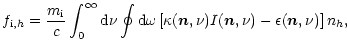 $\displaystyle f_{{\rm i},h} = \frac{m_{\rm i}}{c} \int_0^\infty {\rm d} \nu
\oi...
...ga \left[\kappa(\vec{n},\nu) I(\vec{n},\nu) - \epsilon(\vec{n},\nu)\right]
n_h,$