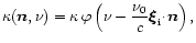 $\displaystyle
\kappa({\vec n},\nu) =
\kappa\, \varphi\left(\nu-\frac{\nu_0}{c}{\vec{\xi}}_{{\rm i}} \!\cdot\!{\vec n}\right),$