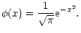 $\displaystyle \phi(x)=\frac{1}{\sqrt\pi}{\rm e}^{-x^2}.$