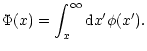 $\displaystyle \Phi(x)=\int_{x}^{\infty}{\rm d}x'\phi(x').$
