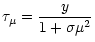 $\displaystyle \tau_\mu=\frac{y}{1+\sigma\mu^2}$