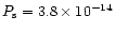 $P_{\rm s}=3.8\times 10^{-14}$