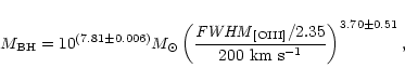 \begin{displaymath}M_{\rm BH} = 10^{(7.81\pm0.006)}M_{\odot}\left(
\frac{{\it FW...
...III]}/2.35}{200~{\rm km~ {\rm s}^{-1}}}
\right)^{3.70\pm0.51},
\end{displaymath}