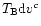 $T_{\rm B}{\rm d}v^c$