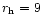$r_{\rm h} = 9$