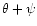 $\theta + \psi$