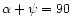 $\alpha + \psi = 90$