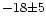 $-18{\pm 5}$