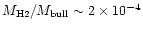$M_{\rm H2} / M_{\rm bull} \sim 2\times
10^{-4}$
