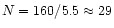 $N=160/5.5 \approx 29$