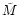 $\tilde{M}$