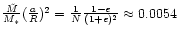 $\frac{\tilde{M}}{M_{*}}(\frac{a}{R})^2 =
\frac{1}{N}\frac{1-e}{(1+e)^2} \approx 0.0054$