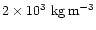 $2 \times 10 ^{3}~{\rm kg}\,{\rm m}^{-3}$