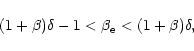 \begin{displaymath}(1+\beta)\delta-1 < \beta_{\rm e} < (1+\beta)\delta,
\end{displaymath}