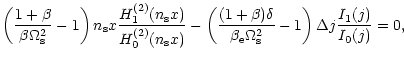 $\displaystyle \left(\frac{1+\beta}{\beta\Omega_{\rm s}^2}-1\right)n_{\rm s}x
\f...
...a_{\rm e}\Omega_{\rm s}^2} -1\right)\Delta j\frac{I_{\rm 1}(j)}{I_{\rm0}(j)}=0,$