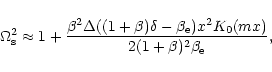\begin{displaymath}\Omega_{\rm s}^2\approx 1+\frac{\beta^2\Delta ((1+\beta)\delta-\beta_{\rm e})
x^2K_{\rm0}(m x)}{2(1+\beta)^2\beta_{\rm e}},
\end{displaymath}