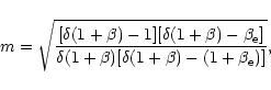 \begin{displaymath}m=\sqrt{\frac{[\delta(1+\beta)-1][\delta(1+\beta)-
\beta_{\rm e}]}{\delta(1+\beta)[\delta(1+\beta)-(1+\beta_{\rm e})]}},
\end{displaymath}