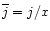 $\overline{j}=j/x$
