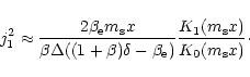 \begin{displaymath}j_{\rm 1}^2\approx
\frac{2\beta_{\rm e}m_{\rm s}x}{\beta\Delt...
...m e})}
\frac{K_{\rm 1}(m_{\rm s}x)}{K_{\rm0}(m_{\rm s}x)}\cdot
\end{displaymath}