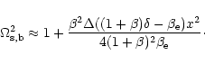 \begin{displaymath}\Omega_{\rm s,b}^2\approx 1+\frac{\beta^2\Delta((1+\beta)\delta-\beta_{\rm e})
x^2}{4(1+\beta)^2\beta_{\rm e}}\cdot
\end{displaymath}