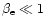 $\beta_{\rm e}\ll 1$