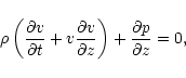 \begin{displaymath}\rho\left ( \displaystyle\frac{\partial v}{\partial t} +
v\d...
...l z}\right ) + \displaystyle\frac{\partial p}{\partial z} = 0,
\end{displaymath}