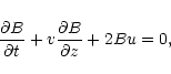 \begin{displaymath}\displaystyle\frac {\partial B}{\partial t} +
v \displaystyle\frac{\partial B}{\partial z}
+ 2 B u = 0,
\end{displaymath}