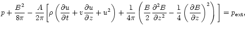$\displaystyle p + \displaystyle\frac{B^2}{8 \pi} - \displaystyle\frac{A}{2 \pi}...
...playstyle\frac{
\partial B}{\partial z}\right)^2\right ) \bigg ] = p_{\rm ext},$